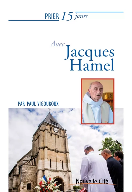 Prier 15 jours avec le père Jacques Hamel - Paul Vigouroux - Nouvelle Cité