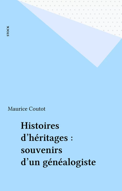 Histoires d'héritages : souvenirs d'un généalogiste - Maurice Coutot - Stock (réédition numérique FeniXX)