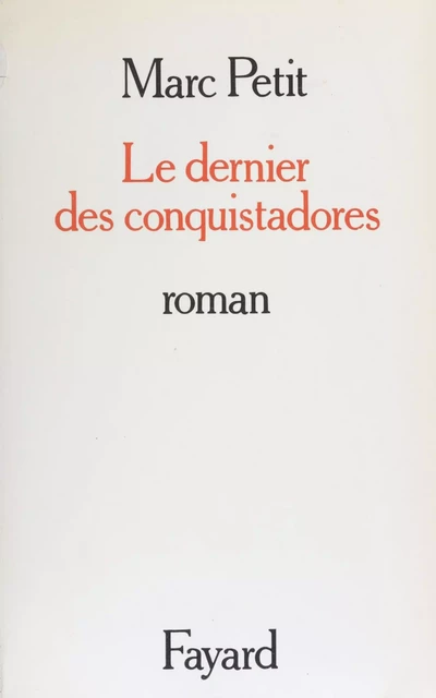 Le Dernier des conquistadors - Marc Petit - Fayard (réédition numérique FeniXX)