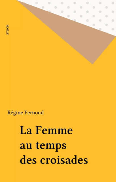 La Femme au temps des croisades - Régine Pernoud - Stock (réédition numérique FeniXX)