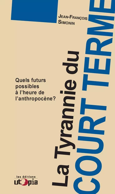 La tyrannie du court terme - Jean-François Simonin - Les Éditions Utopia