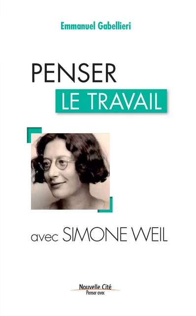 Penser le travail avec Simone Weil - Emmanuel Gabellieri - Nouvelle Cité