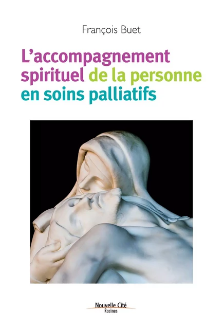 L'accompagnement spirituel de la personne en soins palliatifs - François Buet - Nouvelle Cité