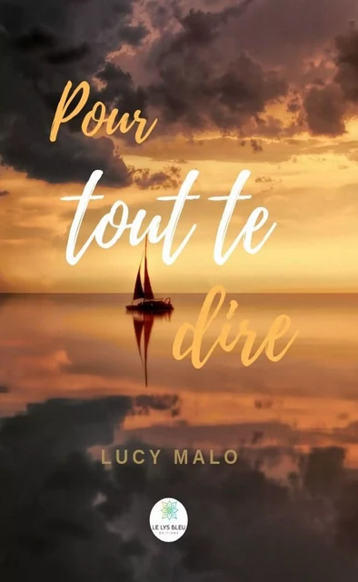 Pour tout te dire - Lucy Malo - Le Lys Bleu Éditions