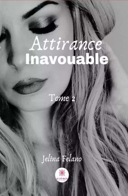 Attirance inavouable - Tome 2 - Jelina Felano - Le Lys Bleu Éditions