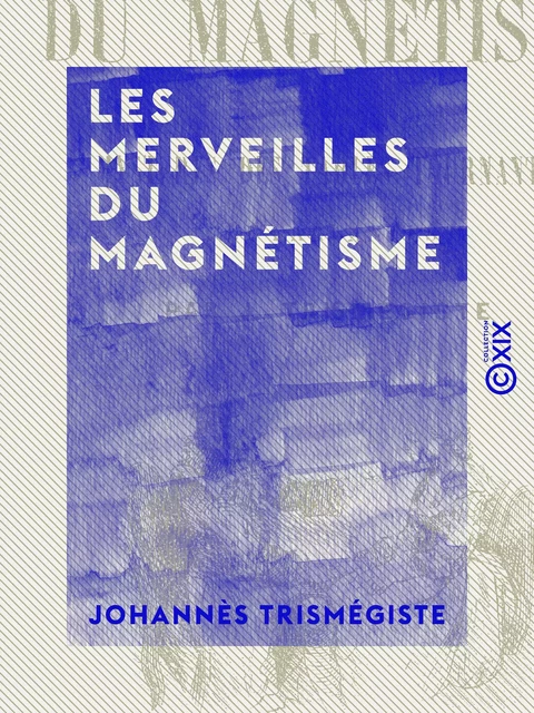 Les Merveilles du magnétisme - Johannès Trismégiste - Collection XIX