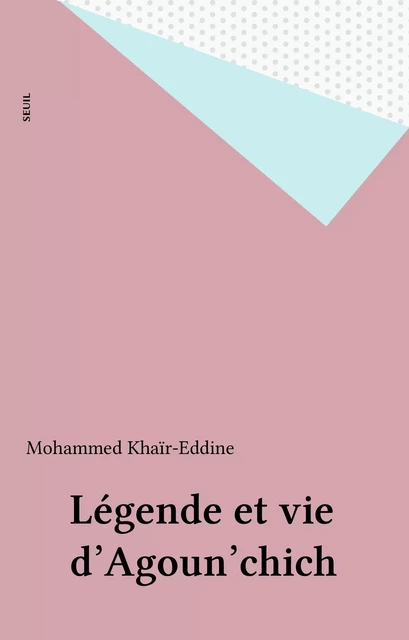 Légende et vie d'Agoun'chich - Mohammed Khaïr-Eddine - Seuil (réédition numérique FeniXX)