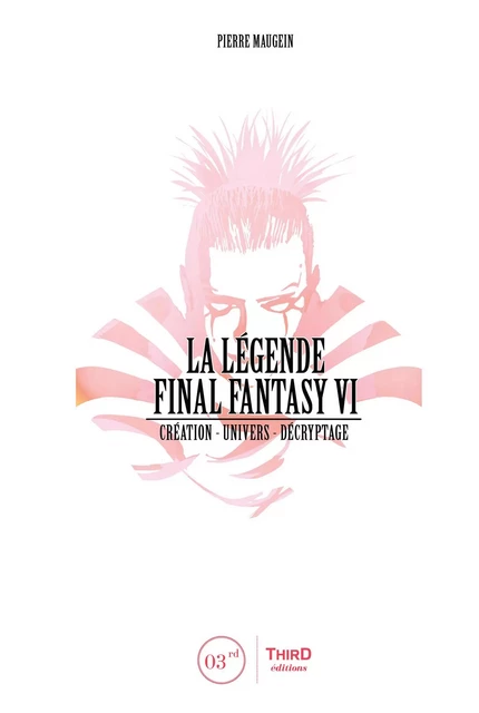 La Légende Final Fantasy VI - Pierre Maugein - Third Editions