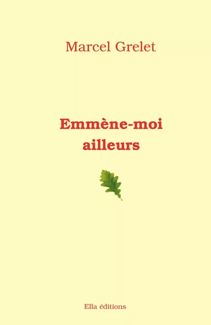 Emmène-moi ailleurs - Marcel Grelet - Ella Éditions