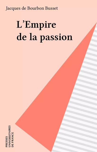 L'Empire de la passion - Jacques de Bourbon Busset - Presses universitaires de France (réédition numérique FeniXX)