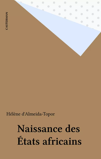 Naissance des États africains - Hélène d' Almeida-Topor - Casterman (réédition numérique FeniXX)