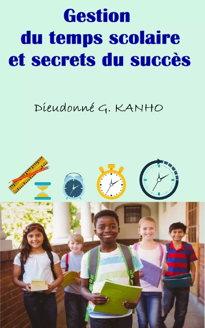 Gestion du temps scolaire et secrets du succès - Dieudonné G. Kanho - Editions CTAD