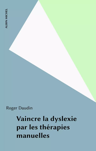 Vaincre la dyslexie par les thérapies manuelles - Roger Daudin - Albin Michel (réédition numérique FeniXX)