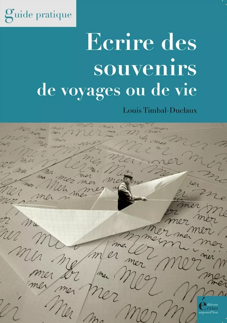 Ecrire des souvenirs de voyages ou de vie - Louis Timbal-Duclaux - Écrire Aujourd'hui