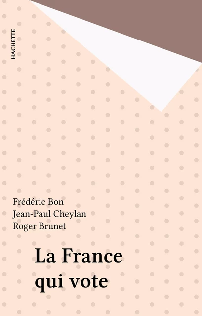 La France qui vote - Frédéric Bon, Jean-Paul Cheylan - Hachette (réédition numérique FeniXX)