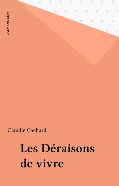 Les Déraisons de vivre - Claudie Cachard - Calmann-Lévy (réédition numérique FeniXX)