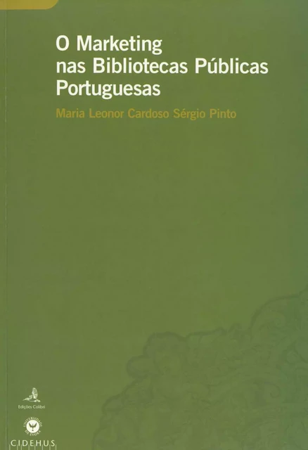 O Marketing nas Bibliotecas Públicas Portuguesas - Maria Leonor Cardoso Sérgio Pinto - Publicações do CIDEHUS