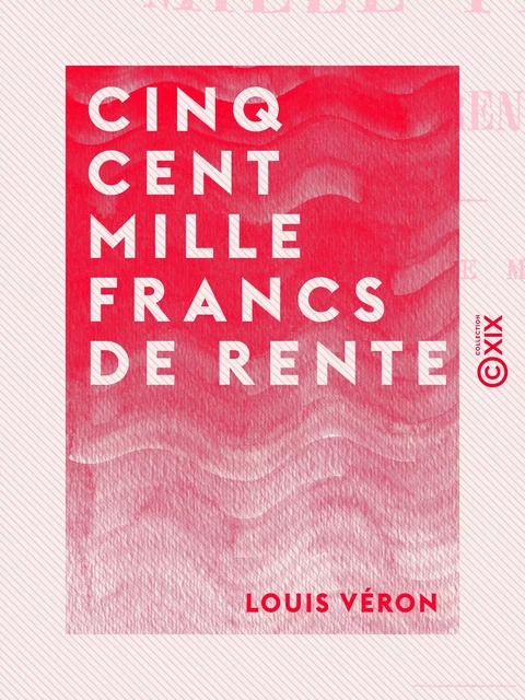 Cinq cent mille francs de rente - Louis Véron - Collection XIX