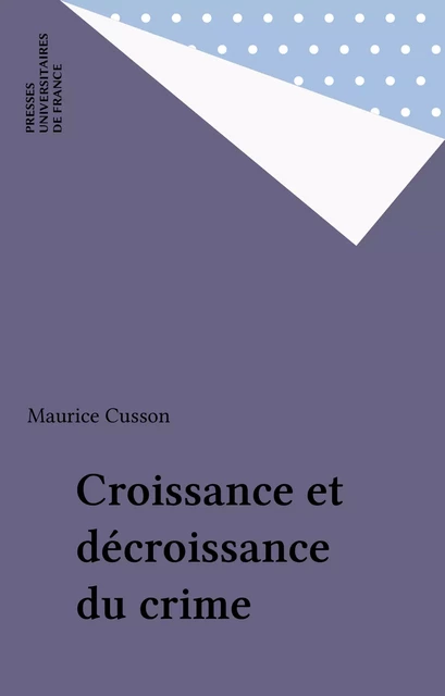 Croissance et décroissance du crime - Maurice Cusson - Presses universitaires de France (réédition numérique FeniXX)