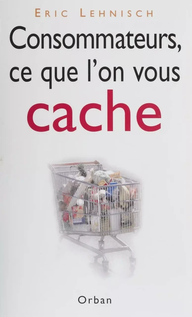 Consommateurs, ce que l'on vous cache - Éric Lehnisch - Plon (réédition numérique FeniXX)