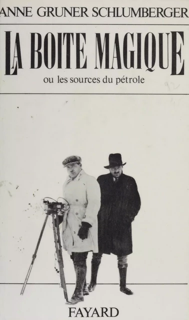 La Boîte magique ou les Sources du pétrole - Anne Gruner Schlumberger - Fayard (réédition numérique FeniXX)