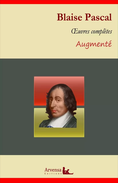 Blaise Pascal : Oeuvres complètes et annexes (mises en français moderne, annotées, illustrées) - Blaise Pascal - Arvensa Editions