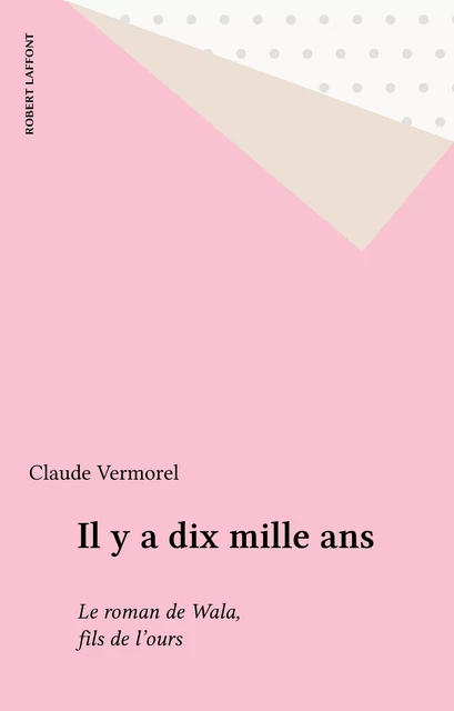 Il y a dix mille ans - Claude Vermorel - Robert Laffont (réédition numérique FeniXX)