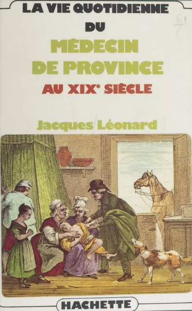 La vie quotidienne du médecin de province au XIXe siècle - Jacques Léonard - Hachette Littératures (réédition numérique FeniXX)