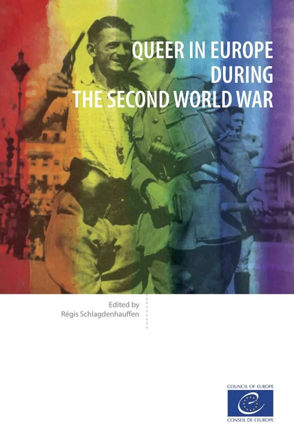 Queer in Europe during the Second World War - Régis Schlagdenhauffen - Conseil de l'Europe