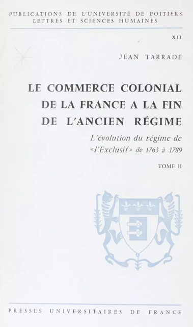 Le commerce colonial de la France à la fin de l'Ancien Régime (2). L'évolution du régime de l'exclusif de 1763 à 1789 - Jean Tarrade - (Presses universitaires de France) réédition numérique FeniXX