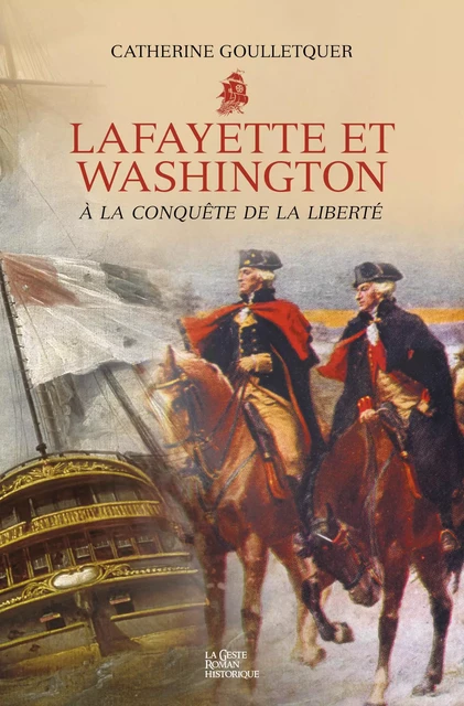 Lafayette et Washington - À la conquête de la liberté - Catherine Goulletquer - La Geste