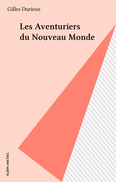 Les Aventuriers du Nouveau Monde - Gilles Durieux - Albin Michel (réédition numérique FeniXX)