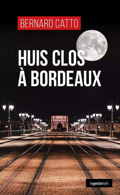 Huis clos à Bordeaux - Bernard Catto - La Geste