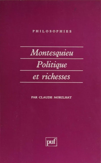 Montesquieu : politique et richesses - Claude Morilhat - Presses universitaires de France (réédition numérique FeniXX)