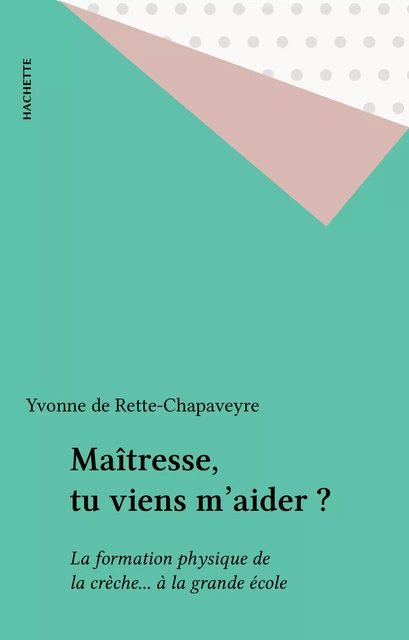 Maîtresse, tu viens m'aider ? - Yvonne de Rette-Chapaveyre - Hachette (réédition numérique FeniXX)