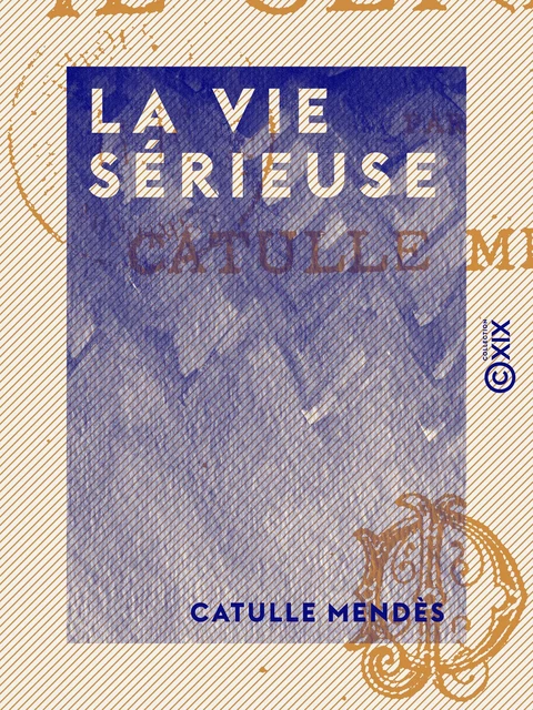 La Vie sérieuse - Catulle Mendès - Collection XIX