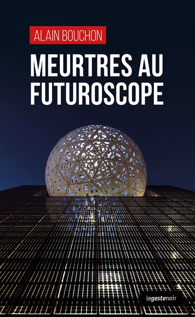 Meurtres au Futuroscope - Alain Bouchon - La Geste