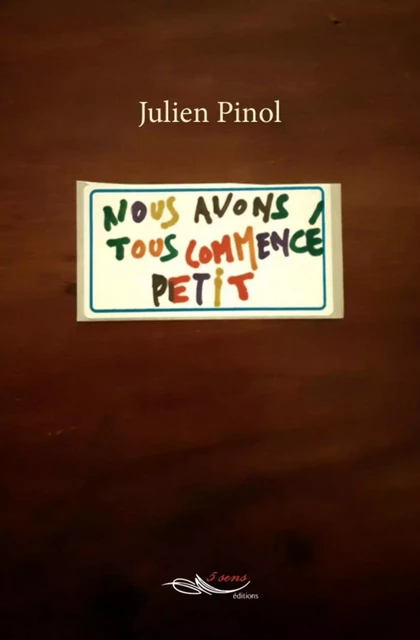 Nous avons tous commencé petit - Julien Pinol - 5 sens éditions