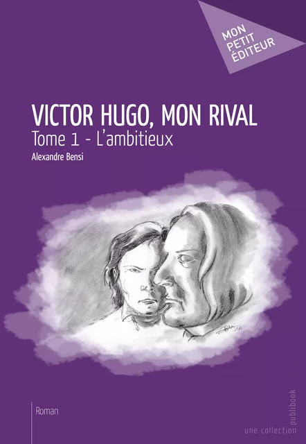 Victor Hugo, mon rival - Tome 1 - Alexandre Bensi - Mon Petit Editeur