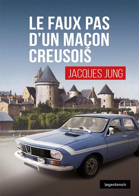 Le faux pas d'un maçon creusois - Jacques Jung - La Geste