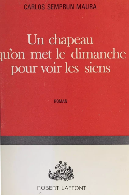 Un chapeau qu'on met le dimanche pour voir les siens - Carlos Semprun Maura - Robert Laffont (réédition numérique FeniXX)