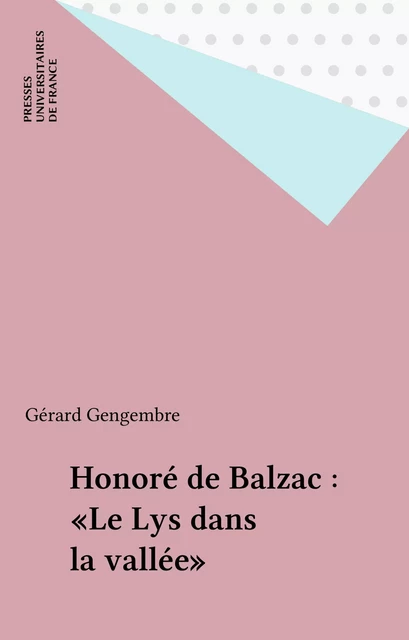 Honoré de Balzac : «Le Lys dans la vallée» - Gérard Gengembre - Presses universitaires de France (réédition numérique FeniXX)