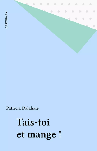 Tais-toi et mange ! - Patricia Delahaie - Casterman (réédition numérique FeniXX)