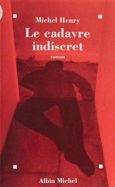 Le cadavre indiscret - Michel Henry - Albin Michel (réédition numérique FeniXX)