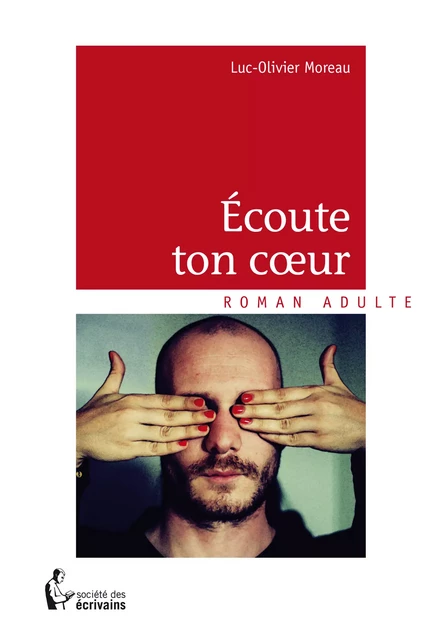 Écoute ton cœur - Luc-Olivier Moreau - Société des écrivains