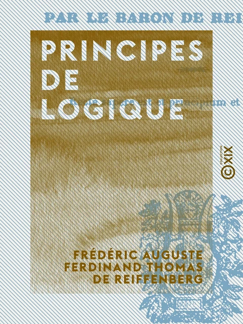 Principes de logique - Frédéric Auguste Ferdinand Thomas de Reiffenberg - Collection XIX