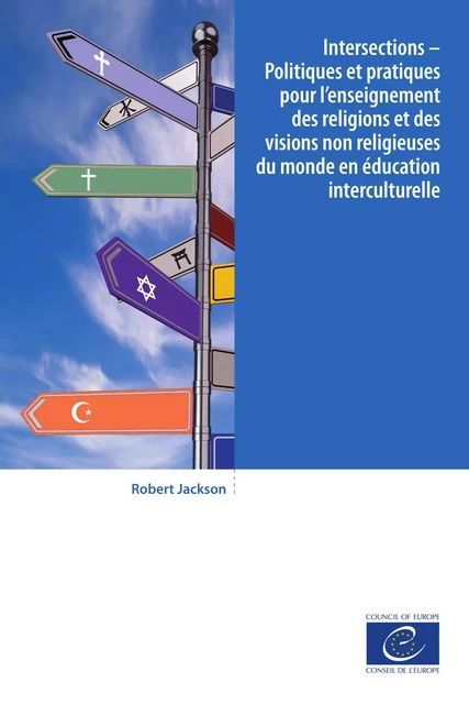 Intersections - Politiques et pratiques pour l'enseignement des religions et des visions non religieuses du monde en éducation interculturelle - Robert Jackson - Conseil de l'Europe