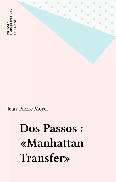 Dos Passos : «Manhattan Transfer» - Jean-Pierre Morel - Presses universitaires de France (réédition numérique FeniXX)