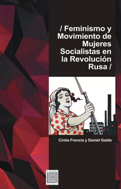 Feminismo y movimiento de mujeres socialistas en la Revolución Rusa - Cintia Frencia, Daniel Gaido - Ariadna Ediciones