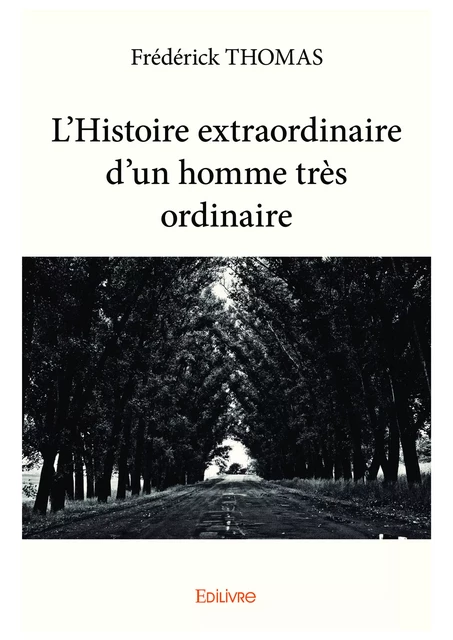 L’Histoire extraordinaire d’un homme très ordinaire - Frédérick Thomas - Editions Edilivre